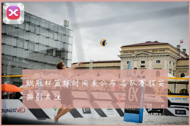 欧冠杯篮球时间表公布 各队赛程安排引关注