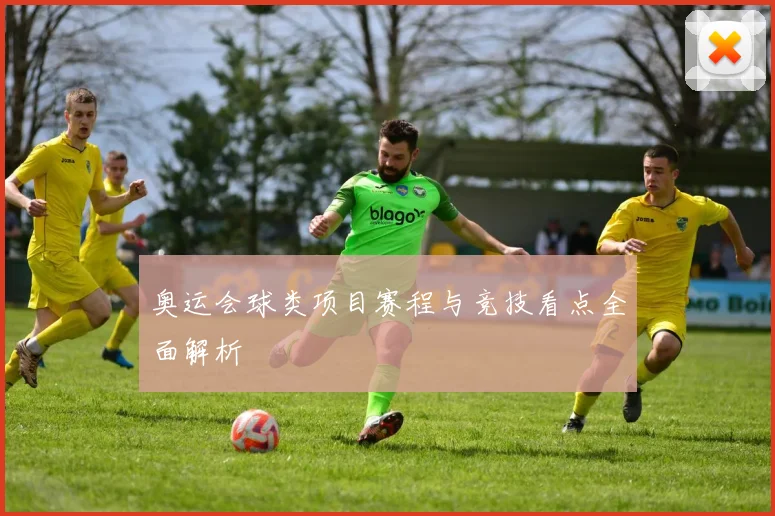 奥运会球类项目赛程与竞技看点全面解析